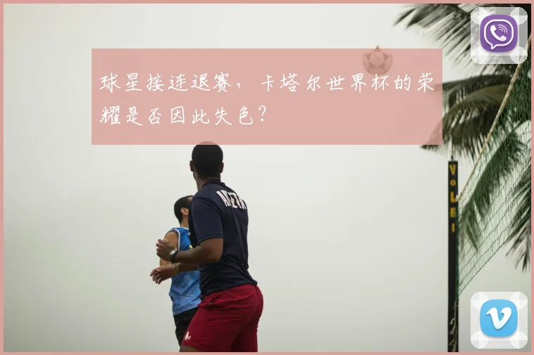 球星接连退赛，卡塔尔世界杯的荣耀是否因此失色？