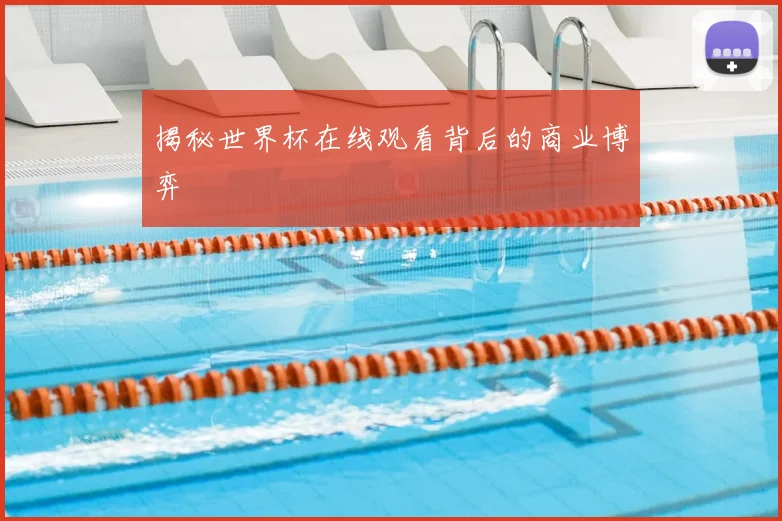 揭秘世界杯在线观看背后的商业博弈