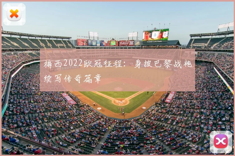 梅西2022欧冠征程：身披巴黎战袍续写传奇篇章