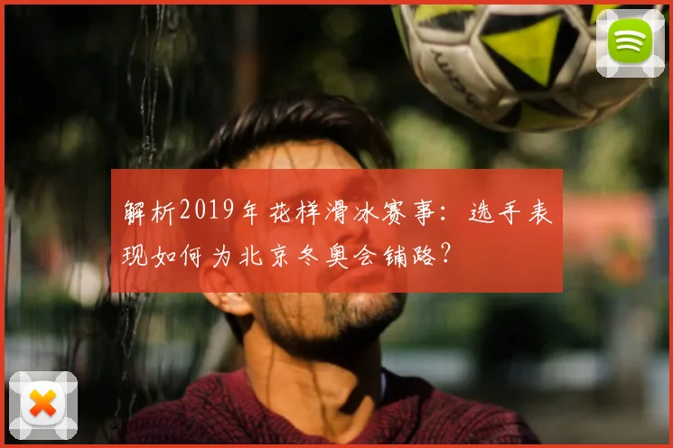 解析2019年花样滑冰赛事：选手表现如何为北京冬奥会铺路？