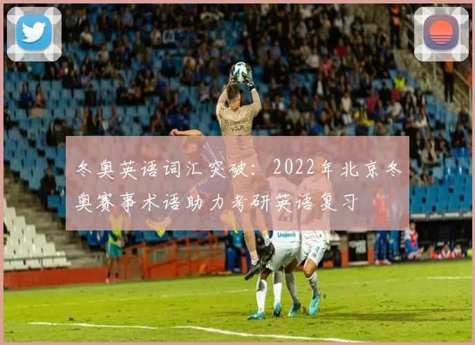 冬奥英语词汇突破：2022年北京冬奥赛事术语助力考研英语复习